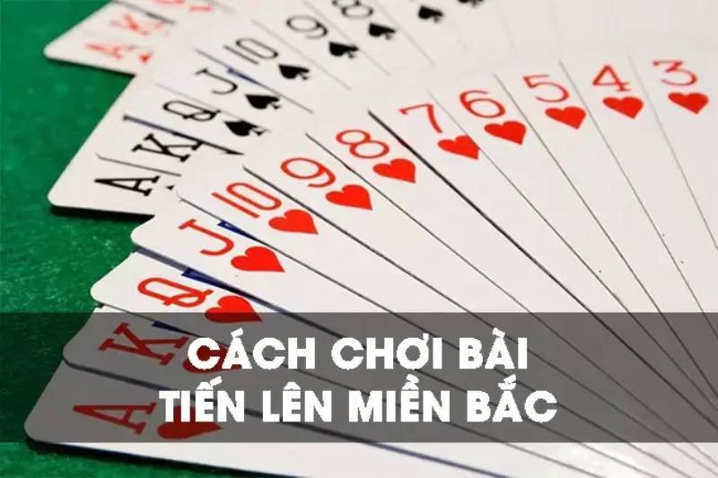 Tiến Lên Miền Bắc: Siêu Phẩm Bài Đổi Thưởng Hấp Dẫn 2 Luật chơi chi tiết