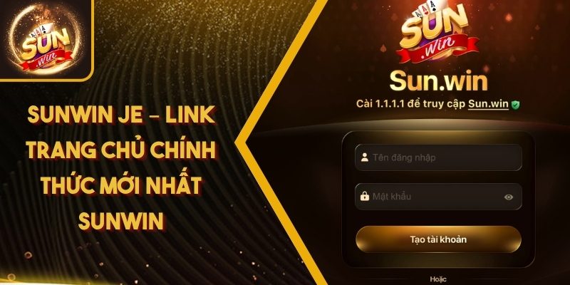 Sunwin Je – Link Trang Chủ Chính Thức Mới Nhất Sunwin 1 Sunwin Je