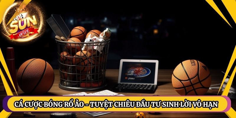 Cá Cược Bóng Rổ Ảo - Tuyệt Chiêu Đầu Tư Sinh Lời Vô Hạn 1 Cá Cược Bóng Rổ Ảo - Tuyệt Chiêu Đầu Tư Sinh Lời Vô Hạn