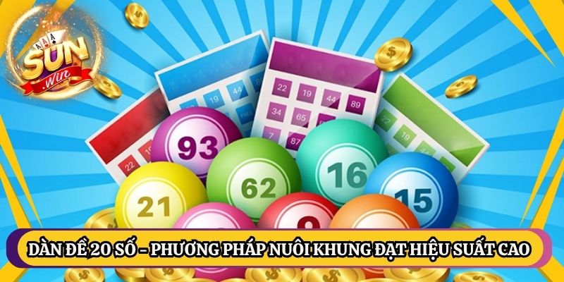 Dàn Đề 20 Số - Phương Pháp Nuôi Khung Đạt Hiệu Suất Cao 1 Dàn Đề 20 Số - Phương Pháp Nuôi Khung Đạt Hiệu Suất Cao